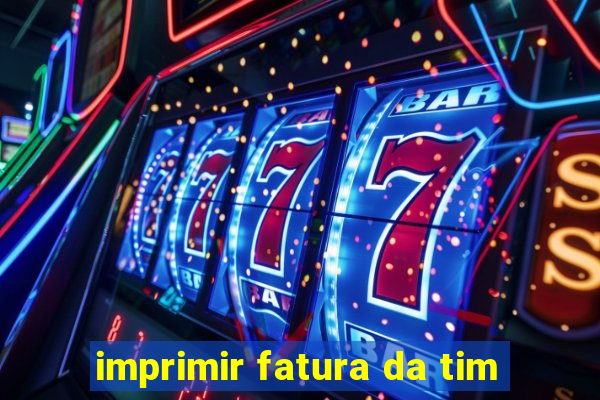 imprimir fatura da tim